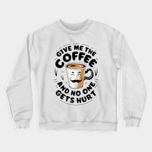 Give Me The Coffee And No One Gets Hurt. Coffee Crewneck Sweatshirt